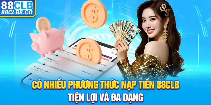 Có nhiều phương thức nạp tiền 88CLB tiện lợi và đa dạng