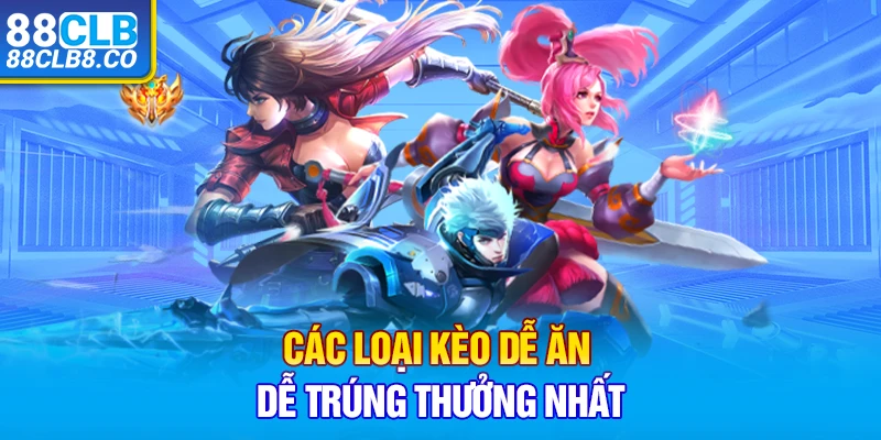 Các loại kèo dễ ăn dễ trúng thưởng nhất