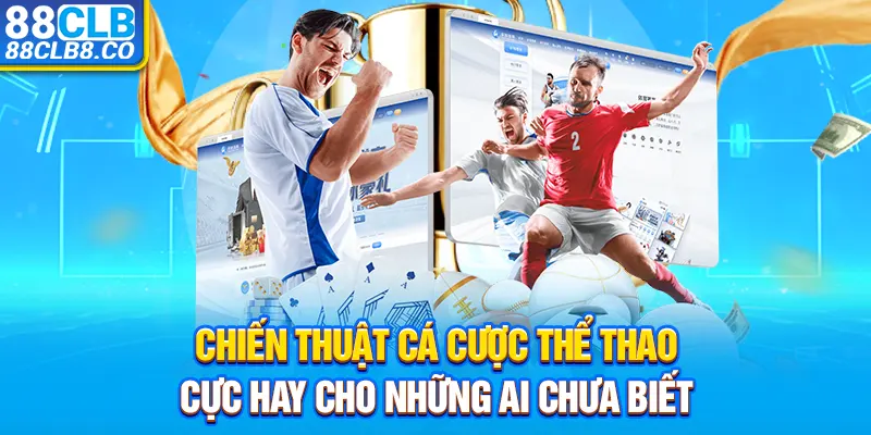 Chiến thuật cá cược thể thao cực hay cho những ai chưa biết