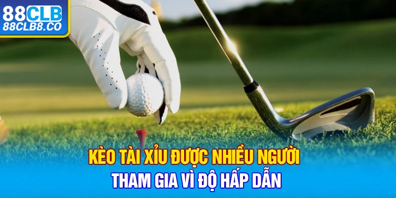 Kèo tài xỉu được nhiều người tham gia vì độ hấp dẫn