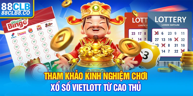 Tham khảo kinh nghiệm chơi xổ số Vietlott từ cao thủ